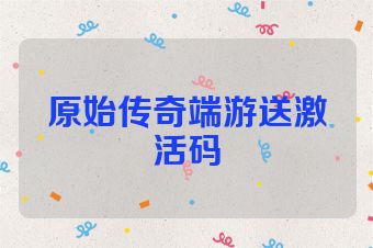 原始传奇端游送激活码