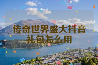 传奇世界盛大抖音礼包怎么用