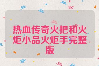 热血传奇火把和火炬小品火炬手完整版