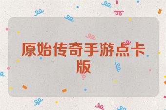 原始传奇手游点卡版