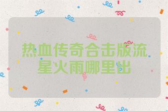 热血传奇合击版流星火雨哪里出