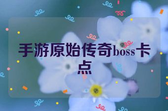 手游原始传奇boss卡点