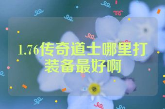 1.76传奇道士哪里打装备最好啊