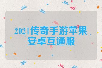 2021传奇手游苹果安卓互通服