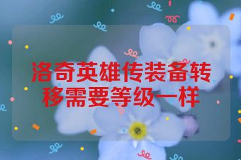 洛奇英雄传装备转移需要等级一样