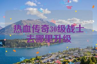 热血传奇30级战士去哪里升级