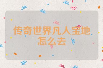 传奇世界凡人宝地怎么去