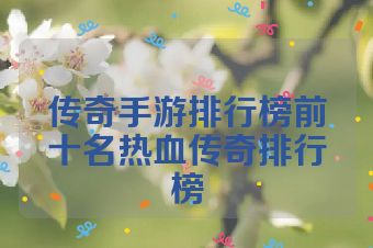传奇手游排行榜前十名热血传奇排行榜