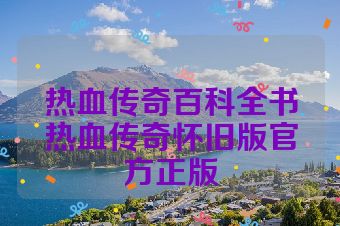 热血传奇百科全书热血传奇怀旧版官方正版
