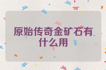 原始传奇金矿石有什么用