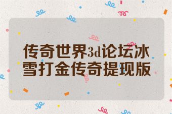 传奇世界3d论坛冰雪打金传奇提现版