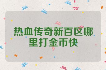 热血传奇新百区哪里打金币快