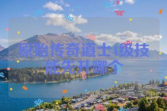 原始传奇道士4级技能先升哪个