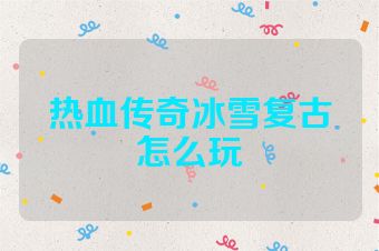 热血传奇冰雪复古怎么玩