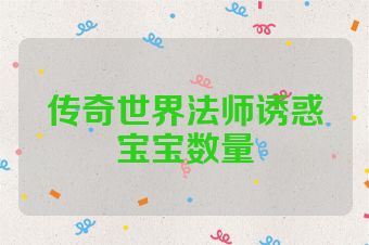传奇世界法师诱惑宝宝数量