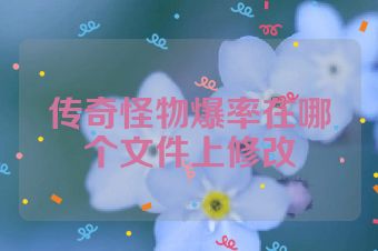 传奇怪物爆率在哪个文件上修改