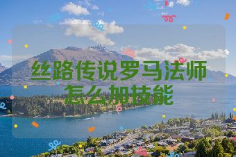 丝路传说罗马法师怎么加技能