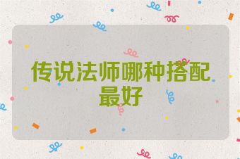 传说法师哪种搭配最好