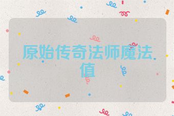 原始传奇法师魔法值