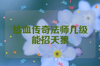 热血传奇法师几级能招天狼