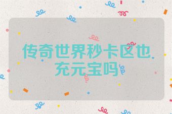 传奇世界秒卡区也充元宝吗
