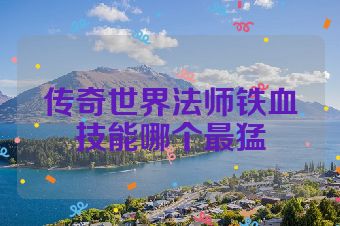 传奇世界法师铁血技能哪个最猛