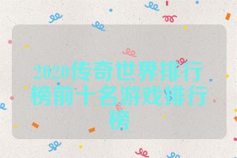 2020传奇世界排行榜前十名游戏排行榜