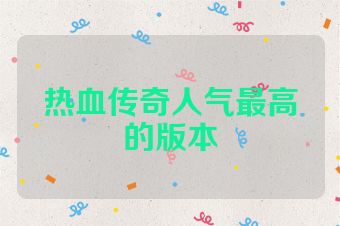 热血传奇人气最高的版本