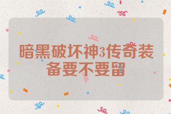 暗黑破坏神3传奇装备要不要留