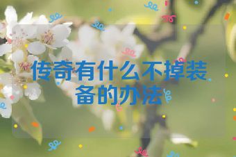 传奇有什么不掉装备的办法