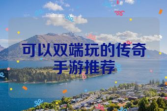 可以双端玩的传奇手游推荐