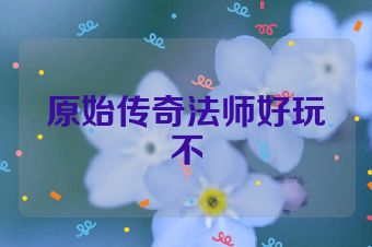 原始传奇法师好玩不