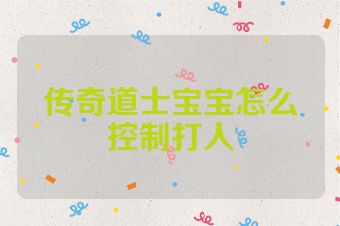 传奇道士宝宝怎么控制打人