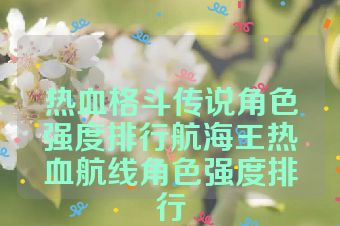 热血格斗传说角色强度排行航海王热血航线角色强度排行