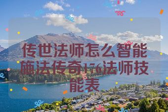 传世法师怎么智能施法传奇176法师技能表