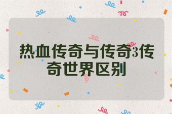 热血传奇与传奇3传奇世界区别