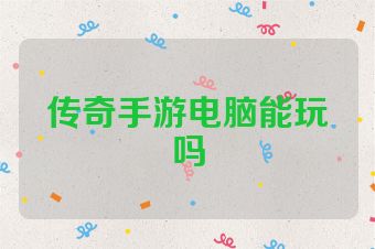 传奇手游电脑能玩吗
