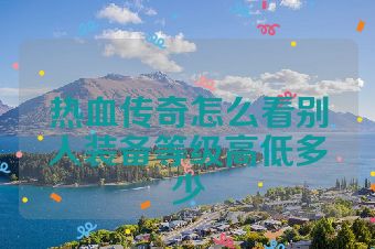 热血传奇怎么看别人装备等级高低多少