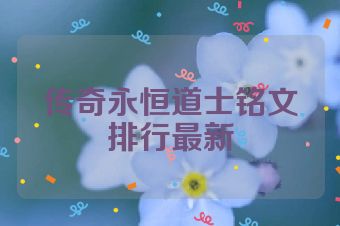 传奇永恒道士铭文排行最新
