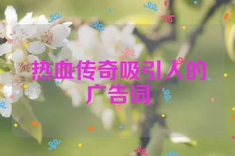 热血传奇吸引人的广告词