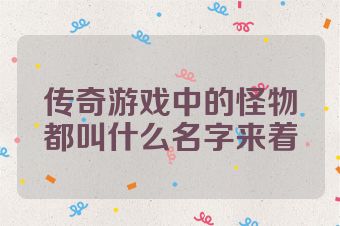 传奇游戏中的怪物都叫什么名字来着