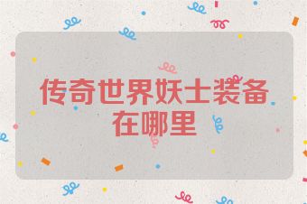 传奇世界妖士装备在哪里