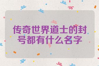 传奇世界道士的封号都有什么名字