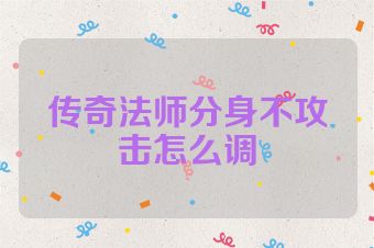传奇法师分身不攻击怎么调