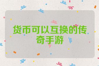 货币可以互换的传奇手游