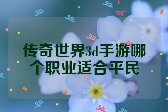 传奇世界3d手游哪个职业适合平民