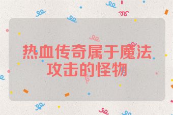 热血传奇属于魔法攻击的怪物