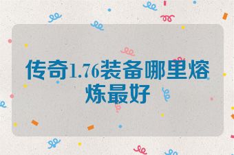 传奇1.76装备哪里熔炼最好