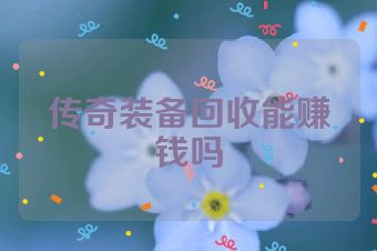传奇装备回收能赚钱吗