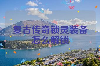 复古传奇锁灵装备怎么解锁